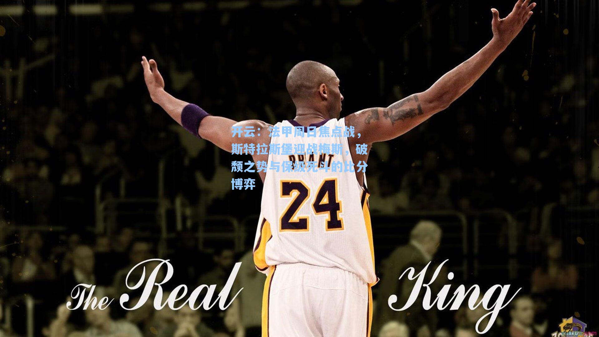 开云：法甲周日焦点战，斯特拉斯堡迎战梅斯，破颓之势与保级死斗的比分博弈