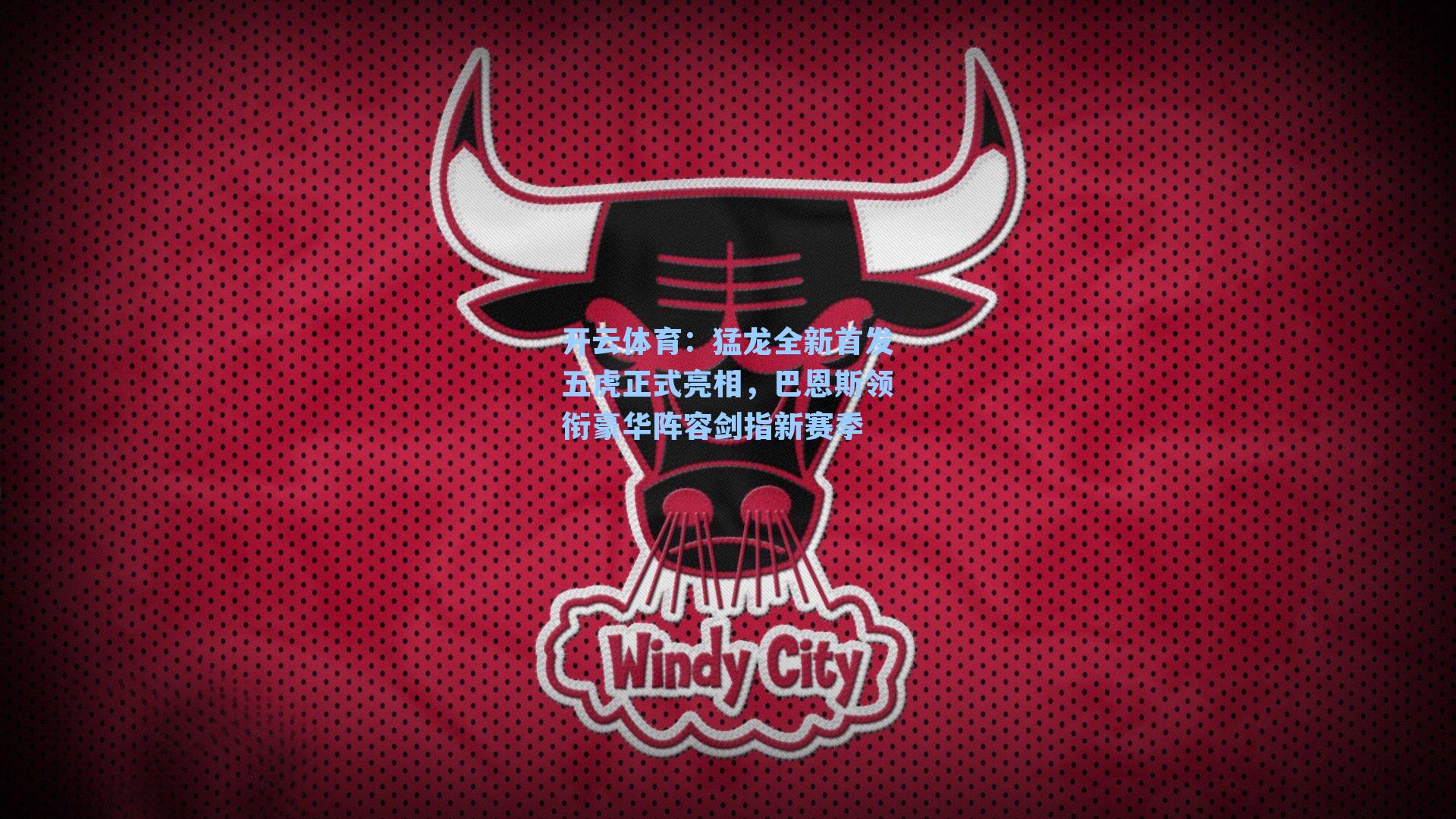 开云体育：猛龙全新首发五虎正式亮相，巴恩斯领衔豪华阵容剑指新赛季