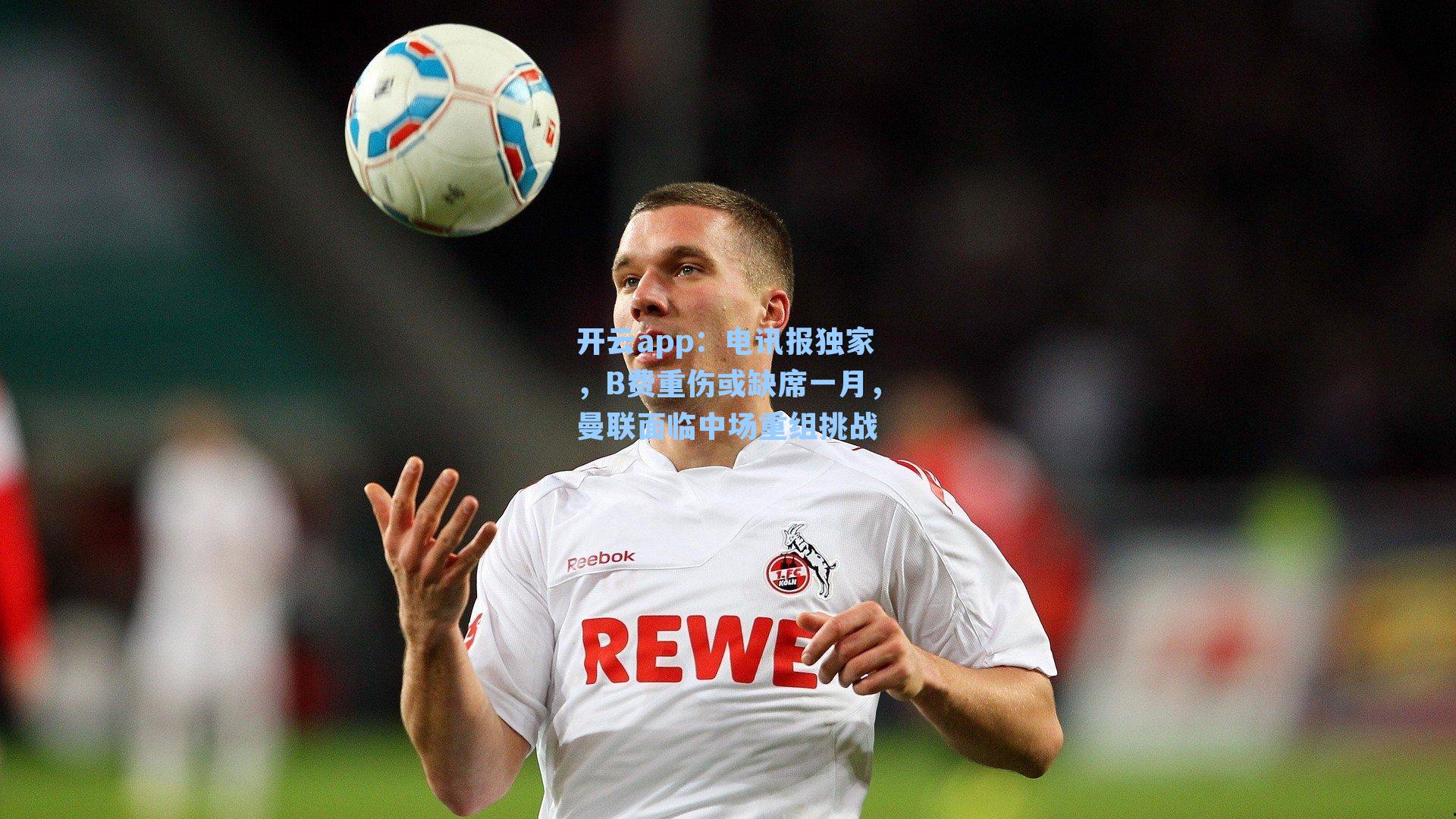 电讯报独家,B费重伤或缺席一月,曼联面临中场重组挑战