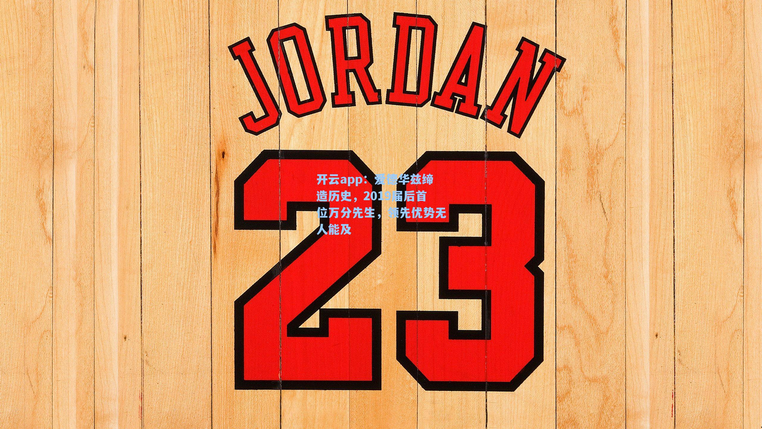 开云app：爱德华兹缔造历史，2019届后首位万分先生，领先优势无人能及