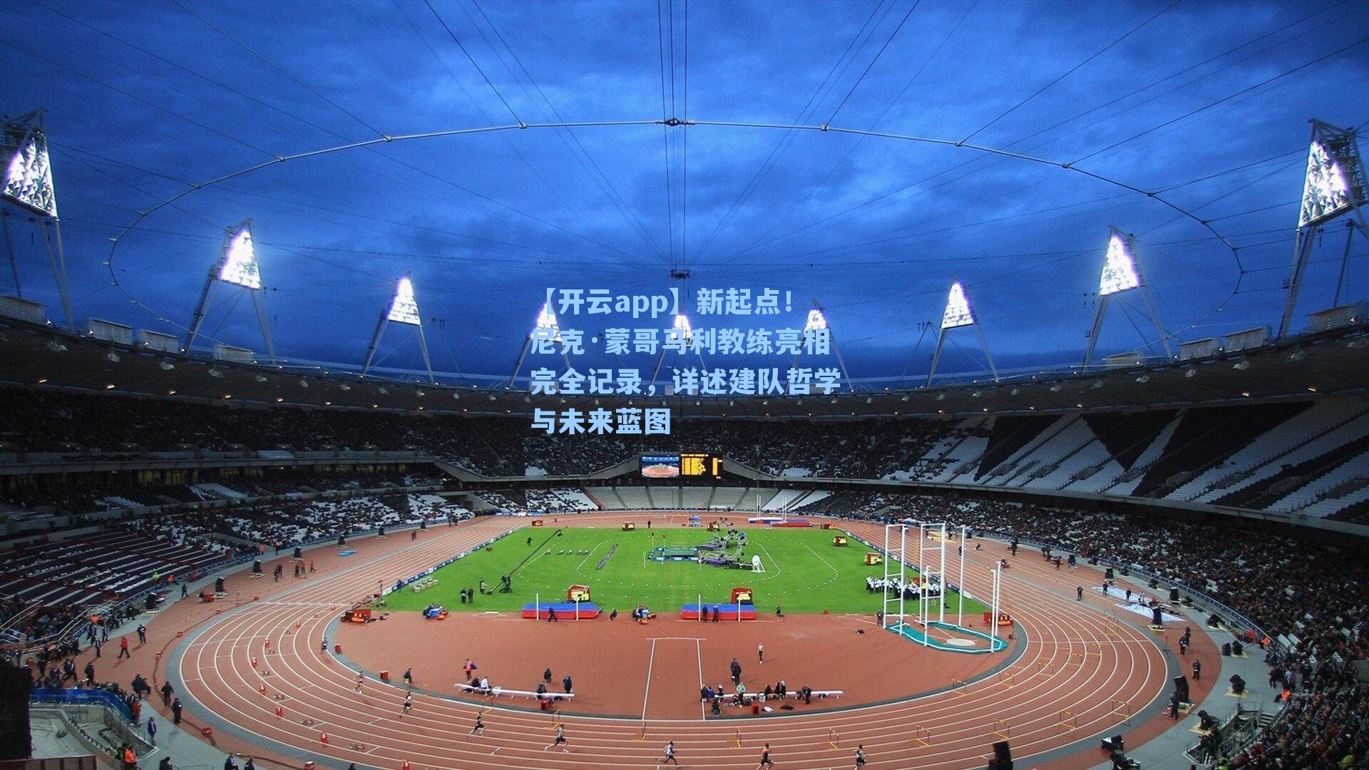 新起点!尼克·蒙哥马利教练亮相完全记录,详述建队哲学与未来蓝图